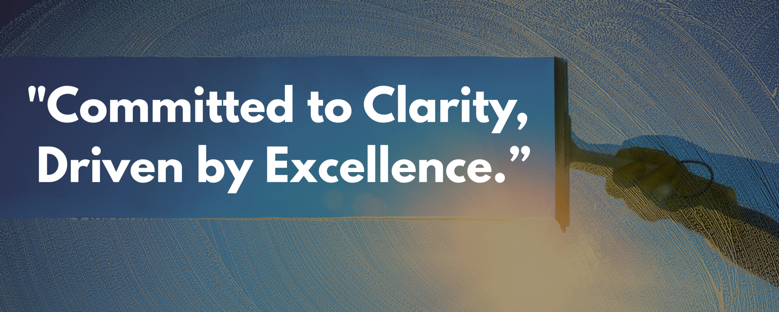 committed to clarity, driven by excellence.”